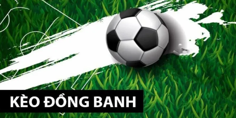 Giải thích kèo đồng banh là gì và cách chơi tại Cap88