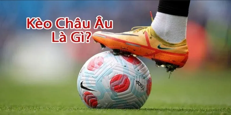 Kèo châu Âu là gì và cách chơi tại Cap88