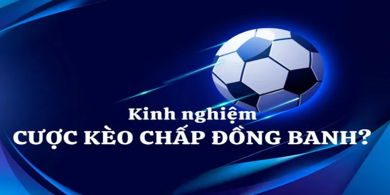 Ưu điểm và rủi ro của kèo đồng banh trong cá độ
